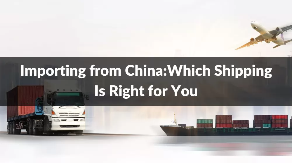 How To Choose The Right Shipping Method for Importing From China