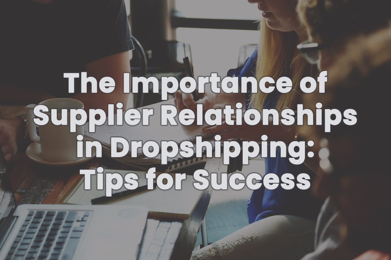 The Importance of Supplier Communication in Dropshipping Success